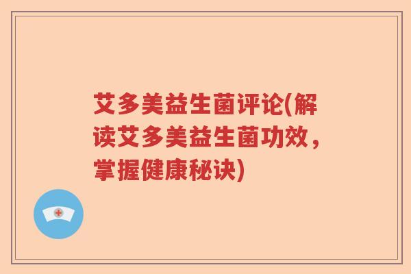 艾多美益生菌评论(解读艾多美益生菌功效，掌握健康秘诀)