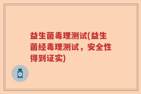 益生菌毒理测试(益生菌经毒理测试，安全性得到证实)