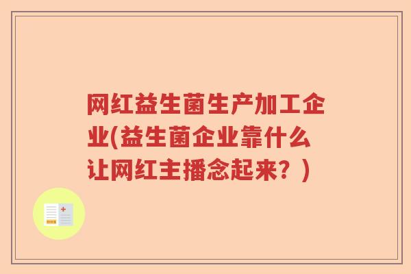 网红益生菌生产加工企业(益生菌企业靠什么让网红主播念起来？)