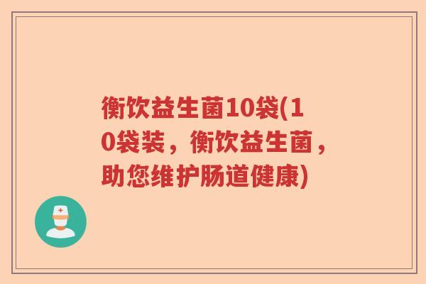 衡饮益生菌10袋(10袋装，衡饮益生菌，助您维护肠道健康)