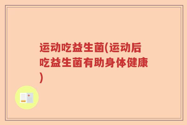 运动吃益生菌(运动后吃益生菌有助身体健康)