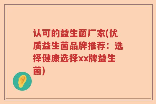 认可的益生菌厂家(优质益生菌品牌推荐：选择健康选择xx牌益生菌)
