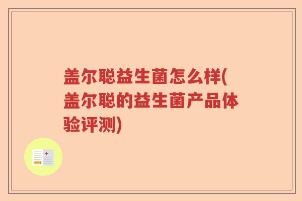 盖尔聪益生菌怎么样(盖尔聪的益生菌产品体验评测)