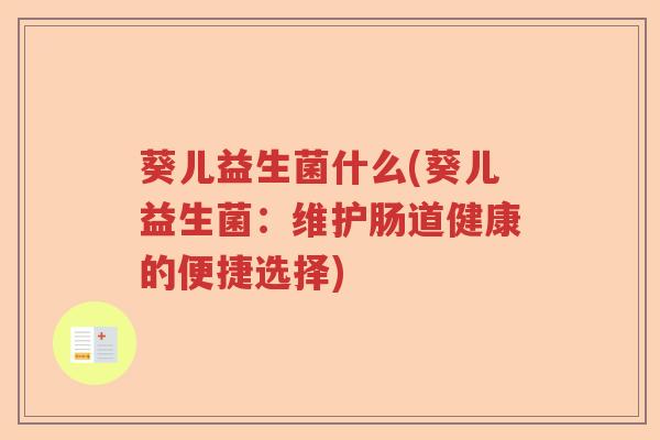 葵儿益生菌什么(葵儿益生菌：维护肠道健康的便捷选择)