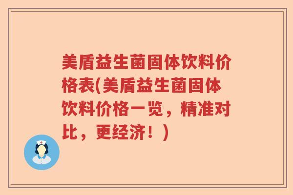 美盾益生菌固体饮料价格表(美盾益生菌固体饮料价格一览，精准对比，更经济！)