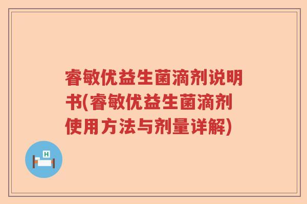睿敏优益生菌滴剂说明书(睿敏优益生菌滴剂使用方法与剂量详解)