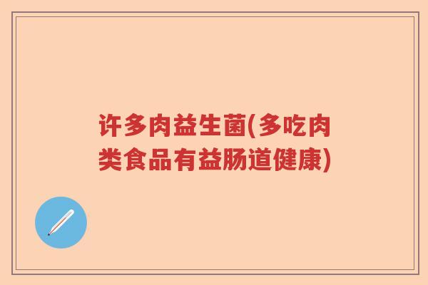 许多肉益生菌(多吃肉类食品有益肠道健康)