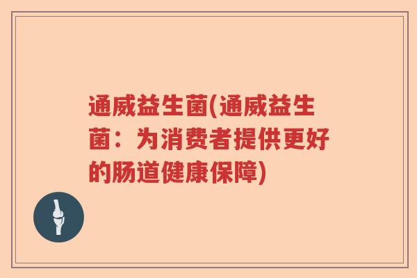 通威益生菌(通威益生菌：为消费者提供更好的肠道健康保障)