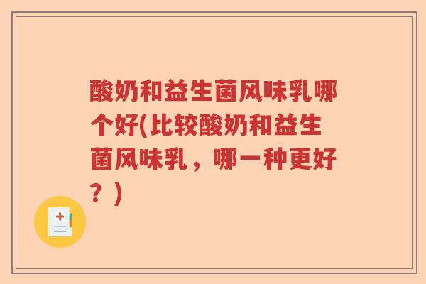 酸奶和益生菌风味乳哪个好(比较酸奶和益生菌风味乳，哪一种更好？)