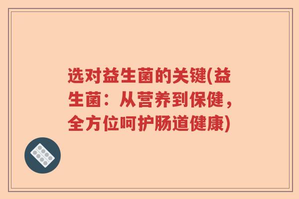 选对益生菌的关键(益生菌：从营养到保健，全方位呵护肠道健康)