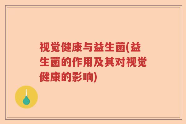 视觉健康与益生菌(益生菌的作用及其对视觉健康的影响)
