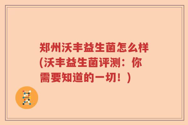 郑州沃丰益生菌怎么样(沃丰益生菌评测：你需要知道的一切！)