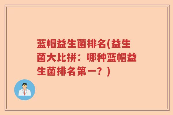 蓝帽益生菌排名(益生菌大比拼：哪种蓝帽益生菌排名第一？)