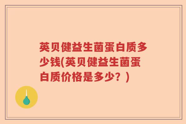 英贝健益生菌蛋白质多少钱(英贝健益生菌蛋白质价格是多少？)