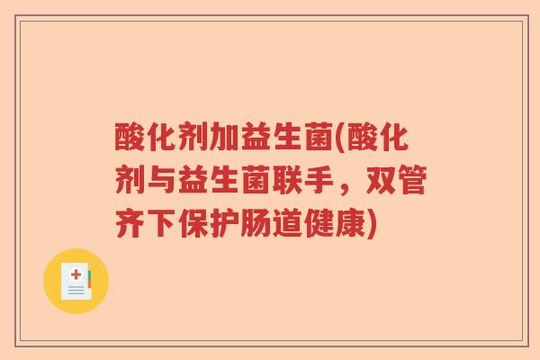 酸化剂加益生菌(酸化剂与益生菌联手，双管齐下保护肠道健康)