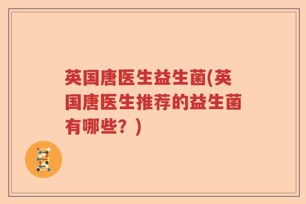 英国唐医生益生菌(英国唐医生推荐的益生菌有哪些？)