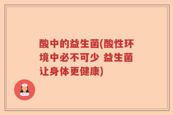 酸中的益生菌(酸性环境中必不可少 益生菌让身体更健康)