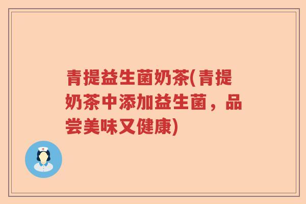青提益生菌奶茶(青提奶茶中添加益生菌，品尝美味又健康)