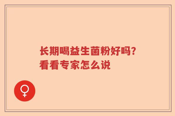 长期喝益生菌粉好吗？看看专家怎么说