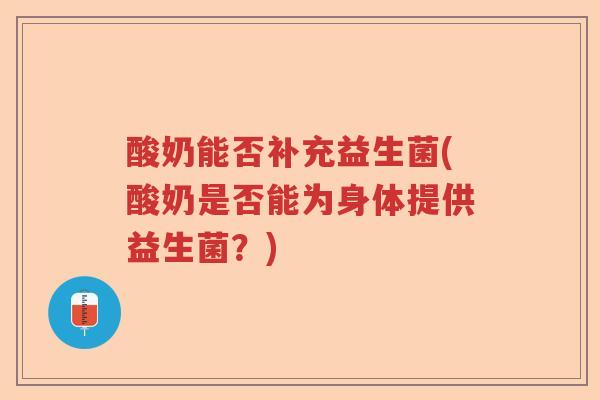 酸奶能否补充益生菌(酸奶是否能为身体提供益生菌？)