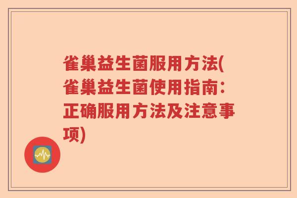 雀巢益生菌服用方法(雀巢益生菌使用指南：正确服用方法及注意事项)