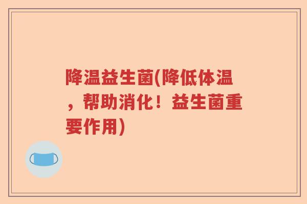 降温益生菌(降低体温，帮助消化！益生菌重要作用)
