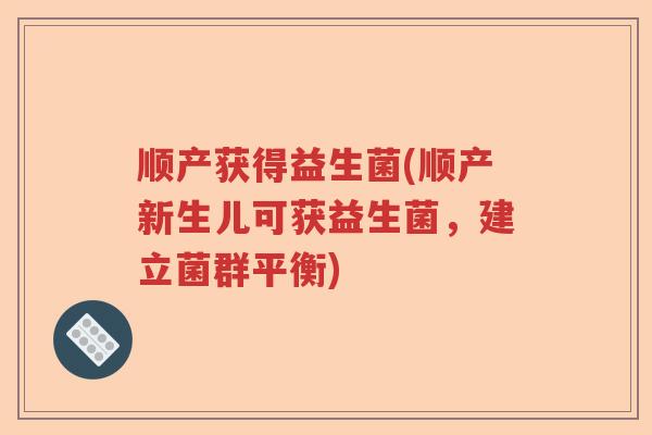 顺产获得益生菌(顺产新生儿可获益生菌，建立菌群平衡)