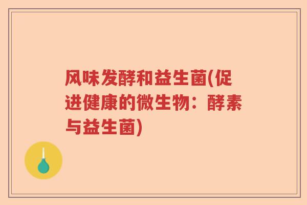 风味发酵和益生菌(促进健康的微生物：酵素与益生菌)