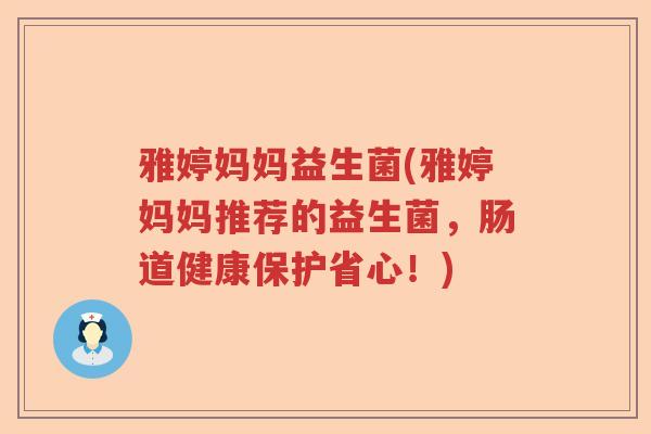 雅婷妈妈益生菌(雅婷妈妈推荐的益生菌，肠道健康保护省心！)