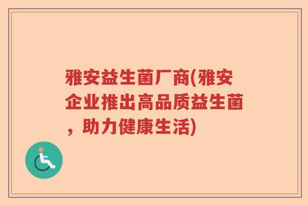 雅安益生菌厂商(雅安企业推出高品质益生菌，助力健康生活)