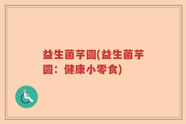 益生菌芋圆(益生菌芋圆：健康小零食)