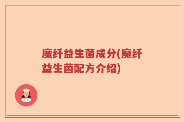 魔纤益生菌成分(魔纤益生菌配方介绍)