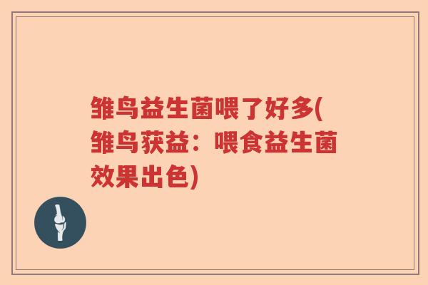 雏鸟益生菌喂了好多(雏鸟获益：喂食益生菌效果出色)