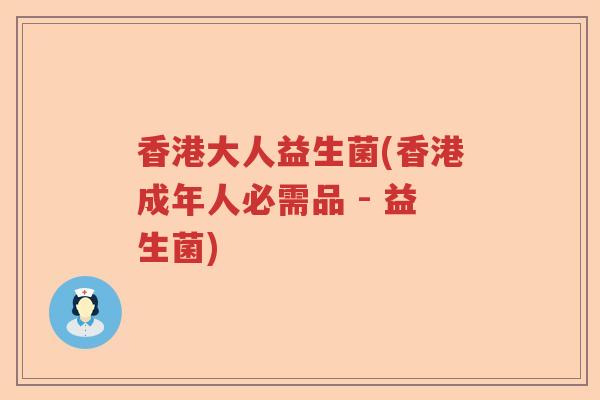 香港大人益生菌(香港成年人必需品 - 益生菌)