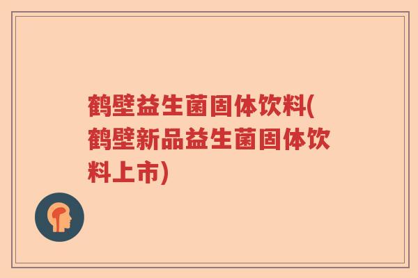 鹤壁益生菌固体饮料(鹤壁新品益生菌固体饮料上市)