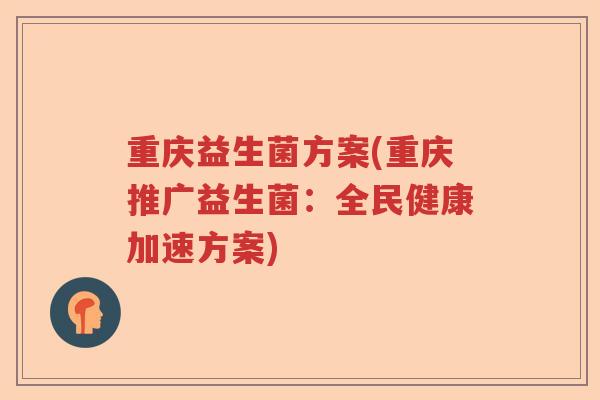 重庆益生菌方案(重庆推广益生菌：全民健康加速方案)