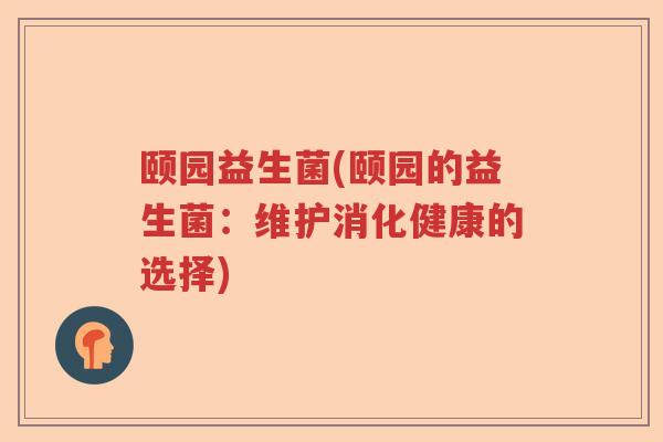 颐园益生菌(颐园的益生菌：维护消化健康的选择)
