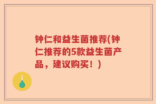 钟仁和益生菌推荐(钟仁推荐的5款益生菌产品，建议购买！)