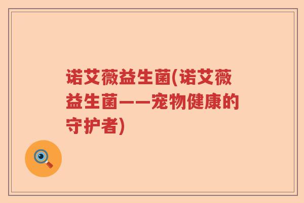 诺艾薇益生菌(诺艾薇益生菌——宠物健康的守护者)