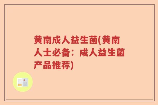 黄南成人益生菌(黄南人士必备：成人益生菌产品推荐)