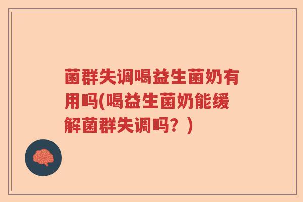 菌群失调喝益生菌奶有用吗(喝益生菌奶能缓解菌群失调吗？)
