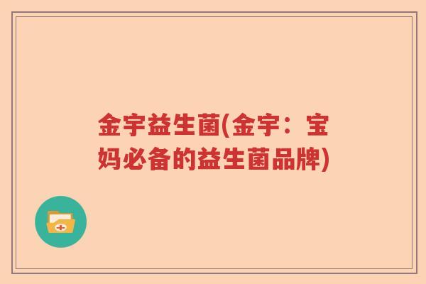 金宇益生菌(金宇：宝妈必备的益生菌品牌)