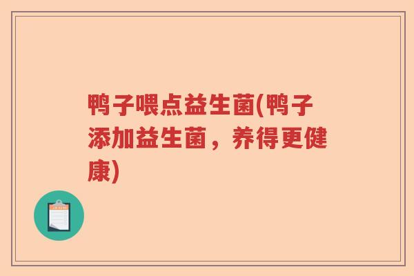 鸭子喂点益生菌(鸭子添加益生菌，养得更健康)