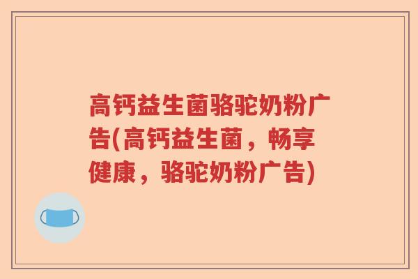 高钙益生菌骆驼奶粉广告(高钙益生菌，畅享健康，骆驼奶粉广告)