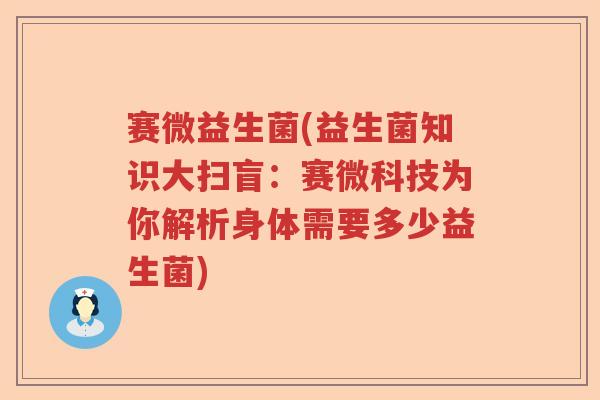 赛微益生菌(益生菌知识大扫盲：赛微科技为你解析身体需要多少益生菌)