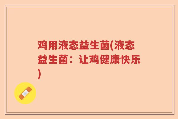 鸡用液态益生菌(液态益生菌：让鸡健康快乐)