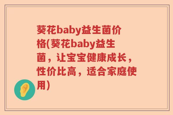 葵花baby益生菌价格(葵花baby益生菌，让宝宝健康成长，性价比高，适合家庭使用)