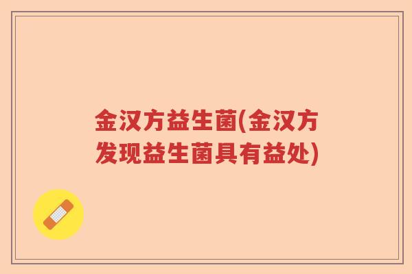 金汉方益生菌(金汉方发现益生菌具有益处)