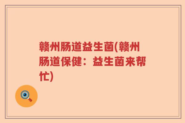 赣州肠道益生菌(赣州肠道保健：益生菌来帮忙)