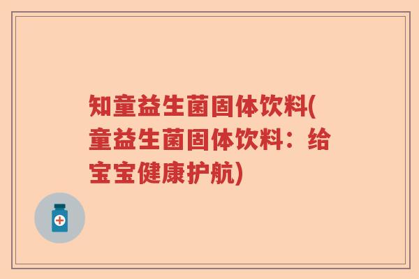知童益生菌固体饮料(童益生菌固体饮料：给宝宝健康护航)